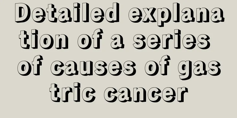 Detailed explanation of a series of causes of gastric cancer