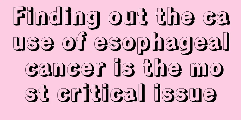 Finding out the cause of esophageal cancer is the most critical issue