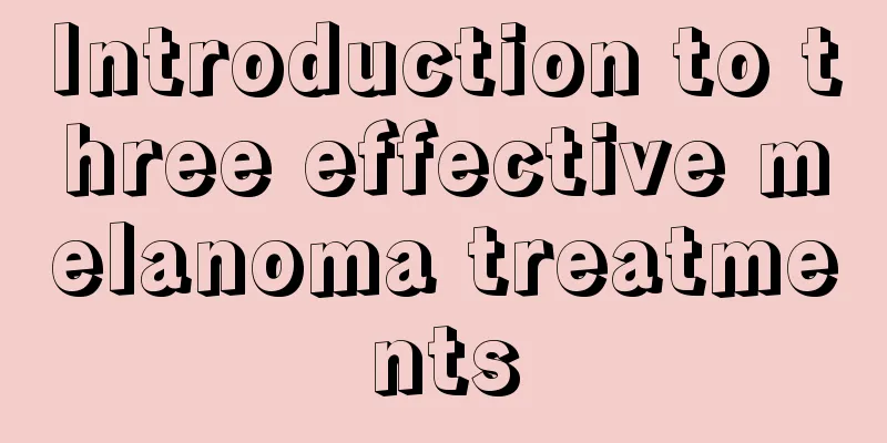 Introduction to three effective melanoma treatments