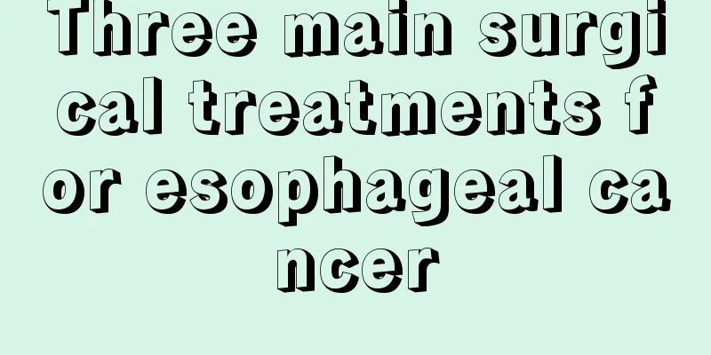 Three main surgical treatments for esophageal cancer