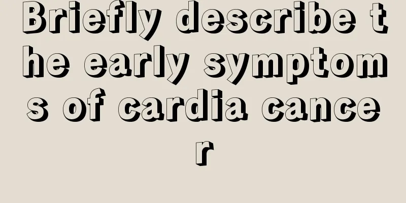 Briefly describe the early symptoms of cardia cancer