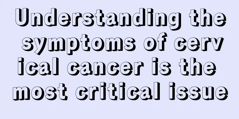 Understanding the symptoms of cervical cancer is the most critical issue