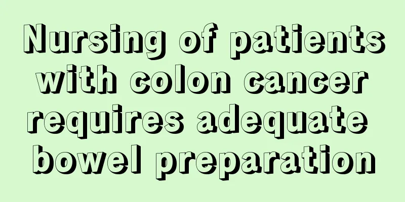 Nursing of patients with colon cancer requires adequate bowel preparation