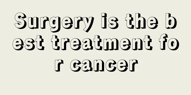 Surgery is the best treatment for cancer