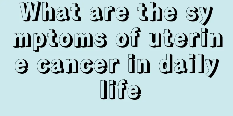 What are the symptoms of uterine cancer in daily life