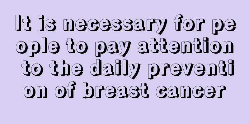 It is necessary for people to pay attention to the daily prevention of breast cancer
