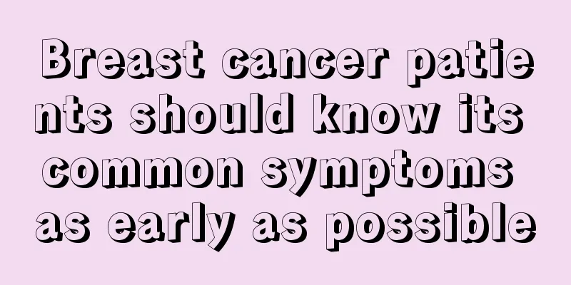 Breast cancer patients should know its common symptoms as early as possible