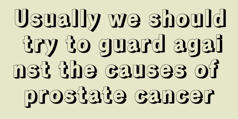 Usually we should try to guard against the causes of prostate cancer
