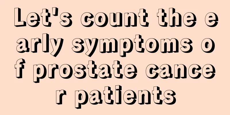 Let's count the early symptoms of prostate cancer patients