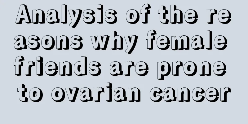 Analysis of the reasons why female friends are prone to ovarian cancer
