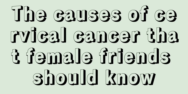The causes of cervical cancer that female friends should know