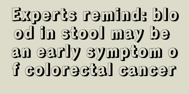 Experts remind: blood in stool may be an early symptom of colorectal cancer
