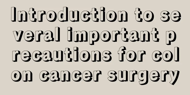 Introduction to several important precautions for colon cancer surgery