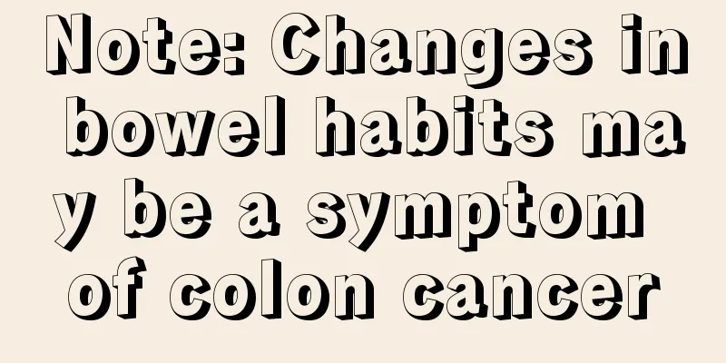Note: Changes in bowel habits may be a symptom of colon cancer