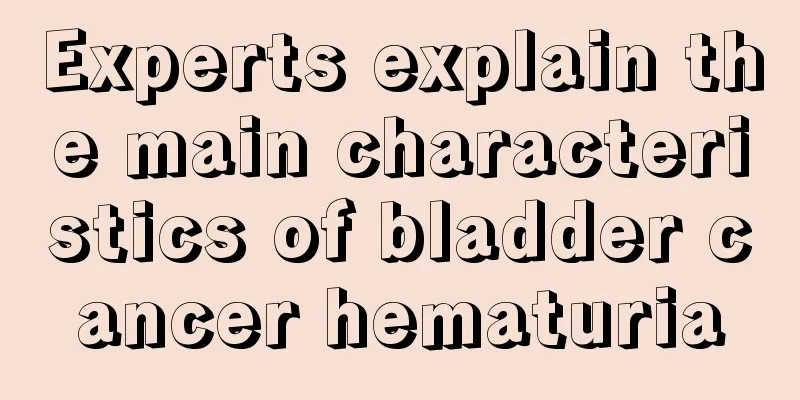 Experts explain the main characteristics of bladder cancer hematuria