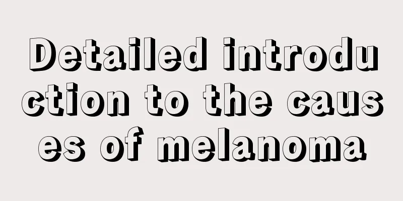 Detailed introduction to the causes of melanoma