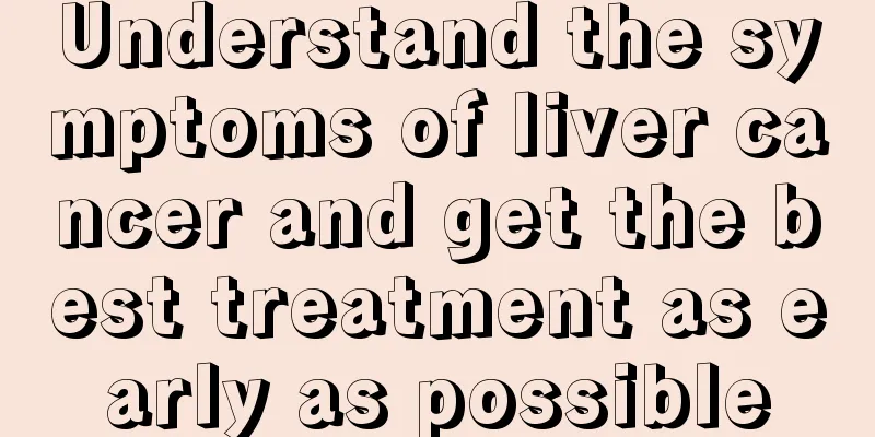 Understand the symptoms of liver cancer and get the best treatment as early as possible