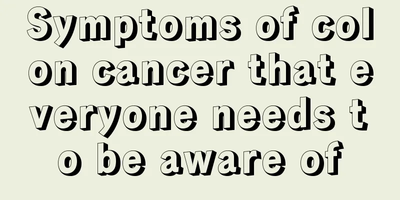 Symptoms of colon cancer that everyone needs to be aware of