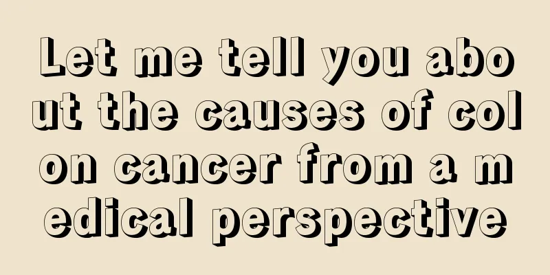 Let me tell you about the causes of colon cancer from a medical perspective