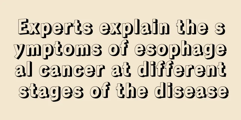 Experts explain the symptoms of esophageal cancer at different stages of the disease