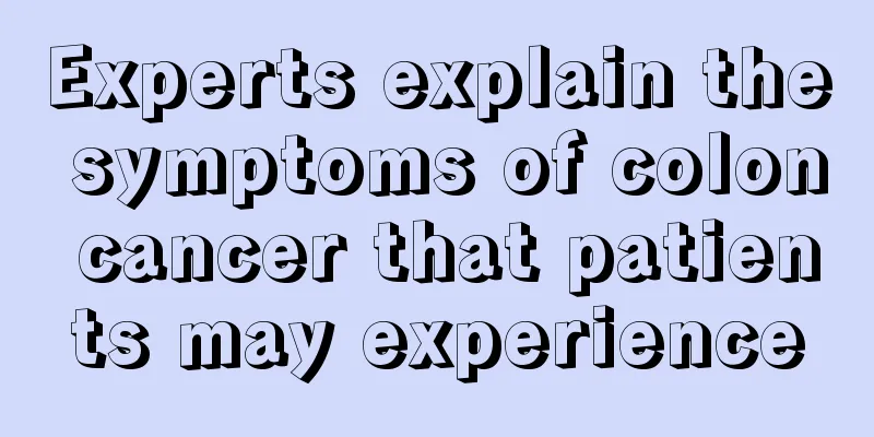 Experts explain the symptoms of colon cancer that patients may experience