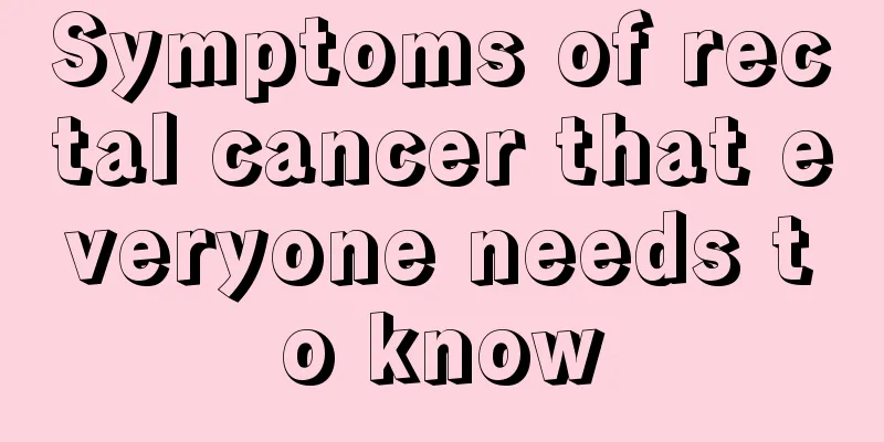 Symptoms of rectal cancer that everyone needs to know