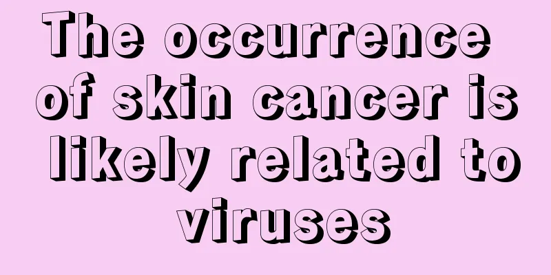 The occurrence of skin cancer is likely related to viruses