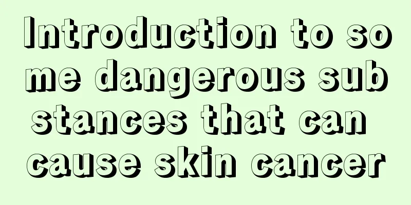 Introduction to some dangerous substances that can cause skin cancer