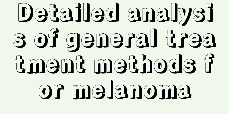 Detailed analysis of general treatment methods for melanoma