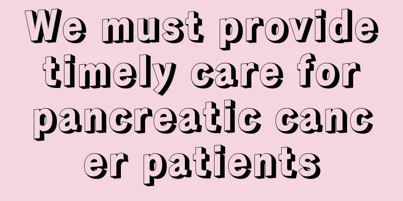 We must provide timely care for pancreatic cancer patients