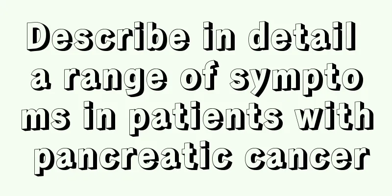 Describe in detail a range of symptoms in patients with pancreatic cancer