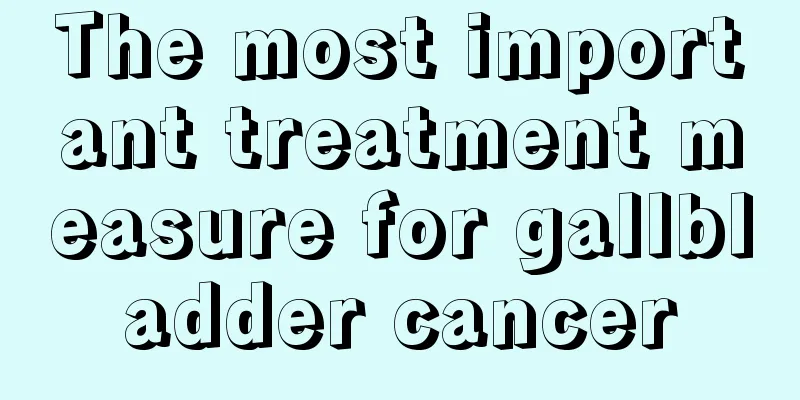 The most important treatment measure for gallbladder cancer