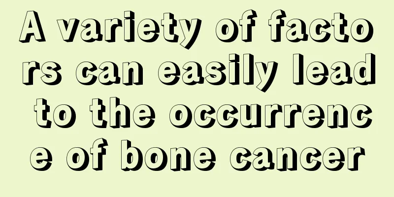 A variety of factors can easily lead to the occurrence of bone cancer
