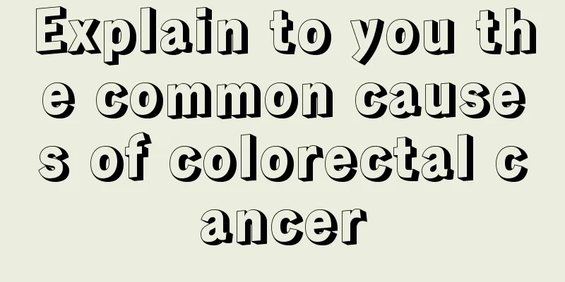 Explain to you the common causes of colorectal cancer
