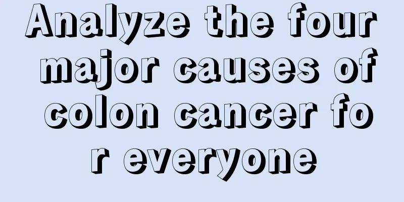 Analyze the four major causes of colon cancer for everyone