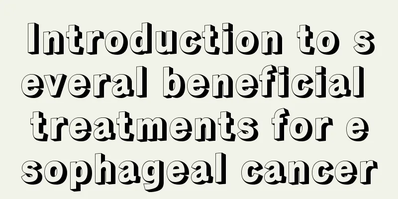 Introduction to several beneficial treatments for esophageal cancer
