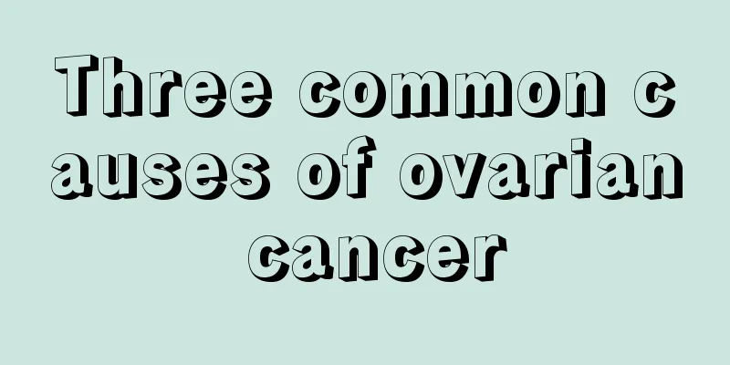 Three common causes of ovarian cancer