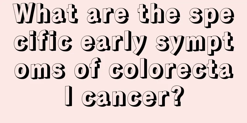 What are the specific early symptoms of colorectal cancer?