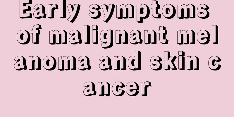 Early symptoms of malignant melanoma and skin cancer