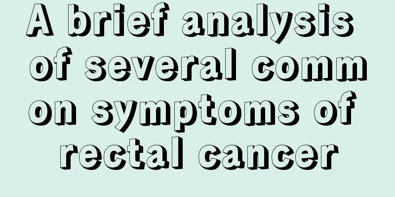A brief analysis of several common symptoms of rectal cancer