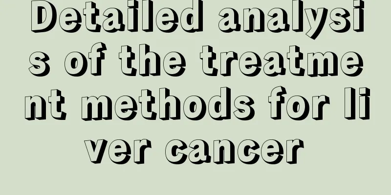 Detailed analysis of the treatment methods for liver cancer