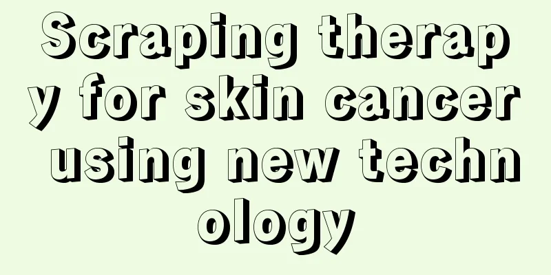 Scraping therapy for skin cancer using new technology