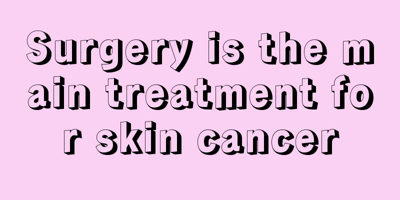 Surgery is the main treatment for skin cancer