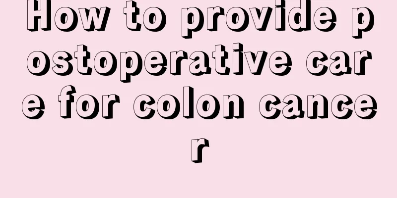 How to provide postoperative care for colon cancer