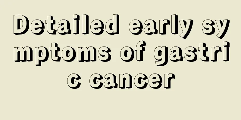 Detailed early symptoms of gastric cancer