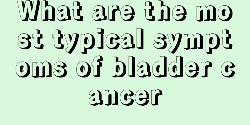 What are the most typical symptoms of bladder cancer