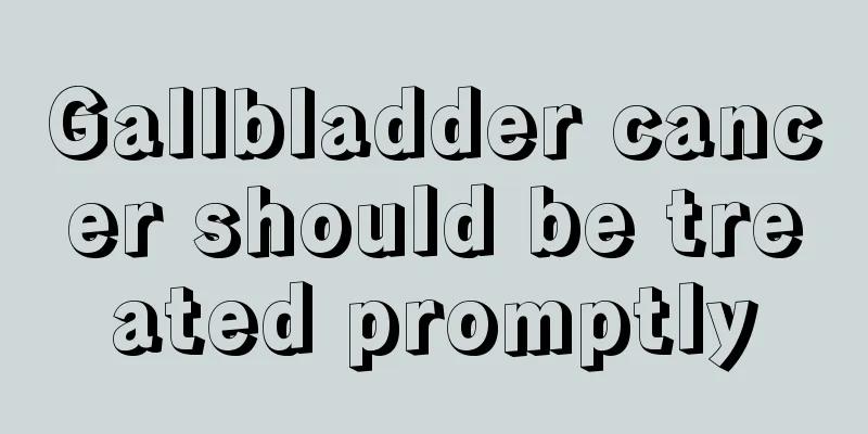 Gallbladder cancer should be treated promptly