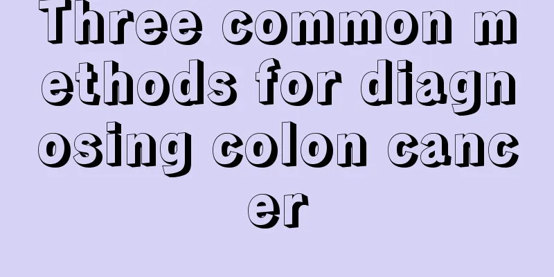 Three common methods for diagnosing colon cancer