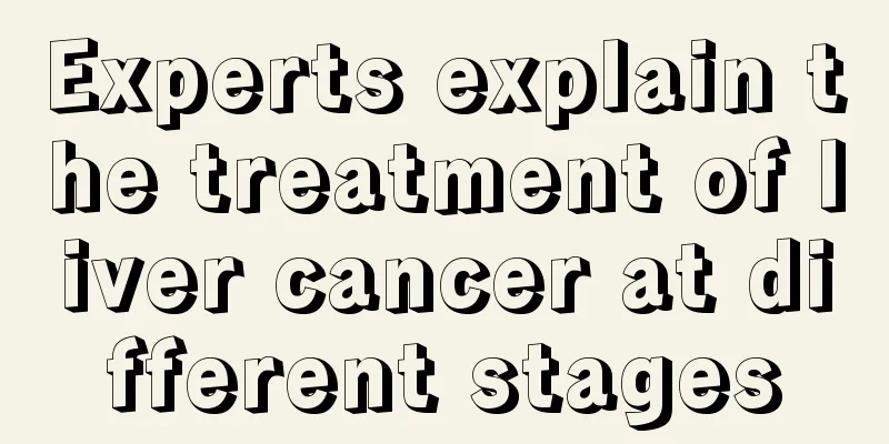 Experts explain the treatment of liver cancer at different stages
