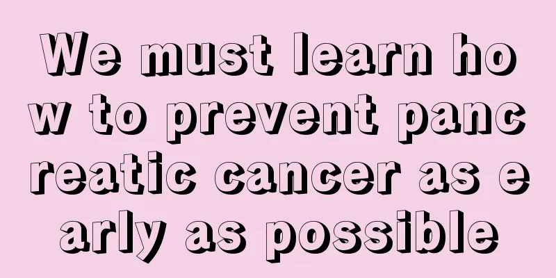 We must learn how to prevent pancreatic cancer as early as possible